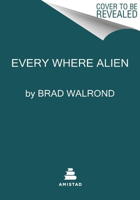 Every Where Alien by Walrond, Brad