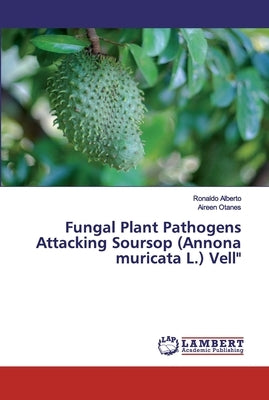 Fungal Plant Pathogens Attacking Soursop (Annona muricata L.) Vell by Alberto, Ronaldo