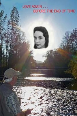 Love Again Before the End of Time: My struggle to maintain a passionate life after the death of an almost perfect love. by Gaia, Vilanova de