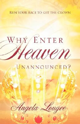 Why Enter Heaven Unannounced? by Lougee, Angela