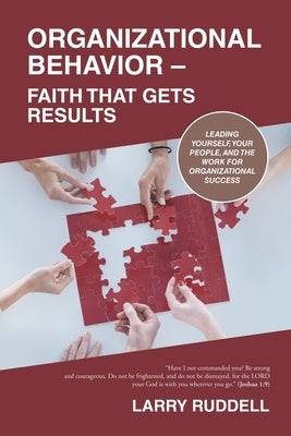 Organizational Behavior - Faith That Gets Results: Leading Yourself, Your People, and the Work for Organizational Success by Ruddell, Larry