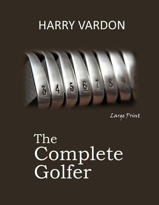 The Complete Golfer: Large Print by Vardon, Harry