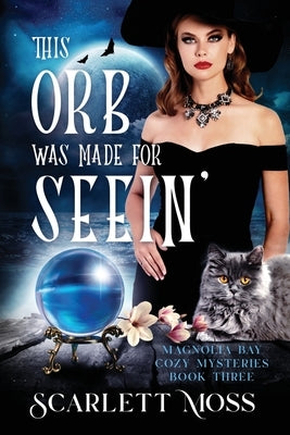 This Orb Was Made for Seein': A Witch Cozy Mystery by Moss, Scarlett