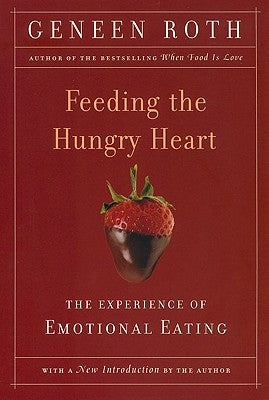 Feeding the Hungry Heart: The Experience of Compulsive Eating by Roth, Geneen