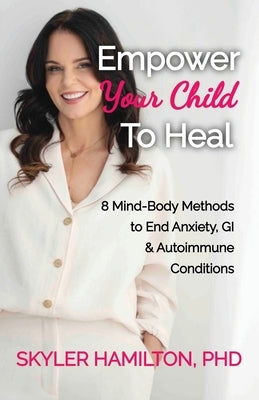 Empower Your Child To Heal by Hamilton, Skyler