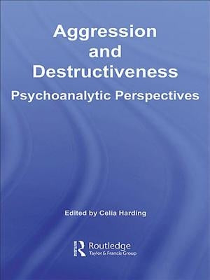 Aggression and Destructiveness: Psychoanalytic Perspectives by Harding, Celia