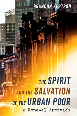 The Spirit and the Salvation of the Urban Poor by Kertson, Brandon