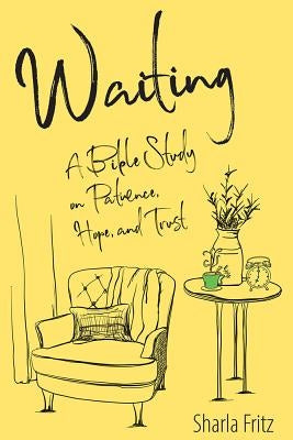 Waiting: A Bible Study on Patience, Hope, and Trust by Fritz, Sharla