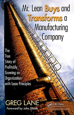 Mr. Lean Buys and Transforms a Manufacturing Company: The True Story of Profitably Growing an Organization with Lean Principles by Lane, Greg