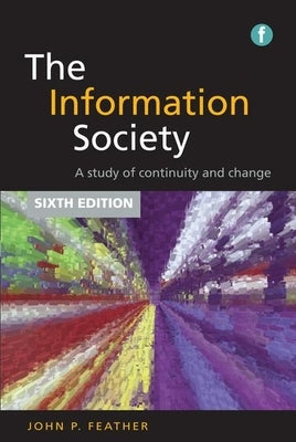 Information Society: A Study of Continuity and Change by Feather, John
