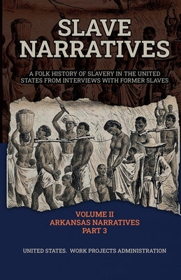 Slave Narratives Volume II Arkansas Narratives Part 3 by Administration, Wp