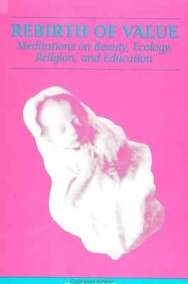 Rebirth of Value: Meditations on Beauty, Ecology, Religion, and Education by Turner, Frederick