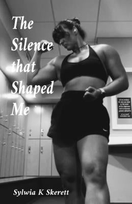 The Silence that Shaped Me by Skerett, Sylwia K.