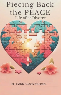 Piecing Back the Peace: Life after Divorce by Williams, Tammy Cannon