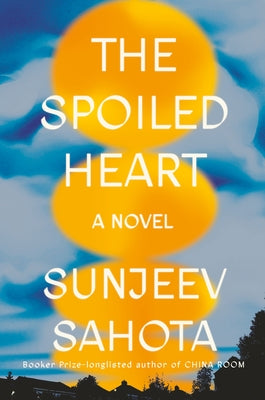 The Spoiled Heart by Sahota, Sunjeev