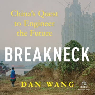Breakneck: China's Quest to Engineer the Future by Wang, Dan