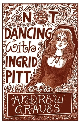 Not Dancing With Ingrid Pitt by Graves, Andrew