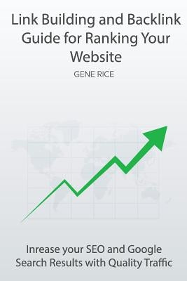 Link Building and Backlink Guide for Ranking Your Website: Inrease your SEO and Google Search Results with Quality Traffic by Rice, Gene
