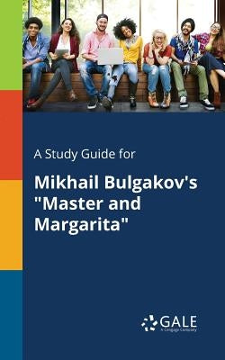 A Study Guide for Mikhail Bulgakov's Master and Margarita by Gale, Cengage Learning