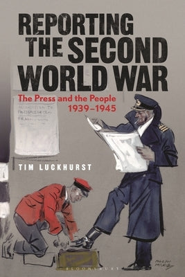 Reporting the Second World War: The Press and the People 1939-1945 by Luckhurst, Tim
