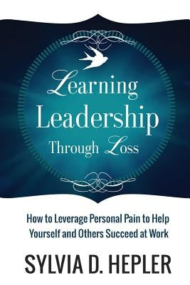 Learning Leadership Through Loss by Hepler, Sylvia D.