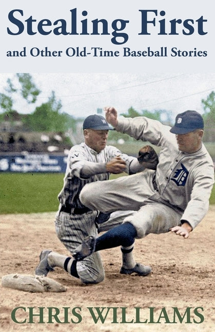 Stealing First and Other Old-Time Baseball Stories by Williams, Chris