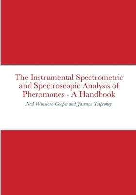 The Instrumental Spectrometric and Spectroscopic Analysis of Pheromones - A Handbook by Winstone-Cooper, Nick