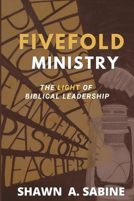 Fivefold Ministry: The Light of Biblical Leadership by Sabine, Shawn