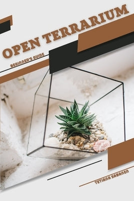 Open Terrarium: Beginner's Guide by Sabanen, Tetiana