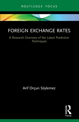 Foreign Exchange Rates: A Research Overview of the Latest Prediction Techniques by Söylemez, Arif Orçun