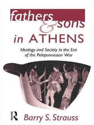 Fathers and Sons in Athens: Ideology and Society in the Era of the Peloponnesian War by Strauss, Barry