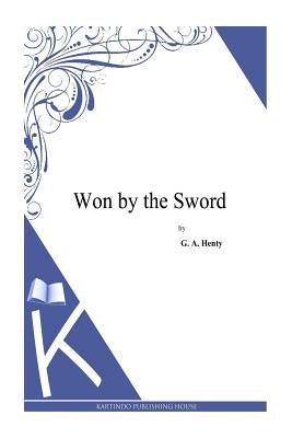 Won by the Sword by Henty, G. a.