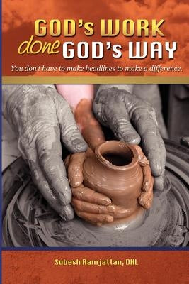 God's Work Done God's Way: You Don't Have to Make Headlines to Make a Difference by Ramjattan, Subesh