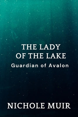 The Lady of the Lake: Guardian of Avalon by Muir, Nichole
