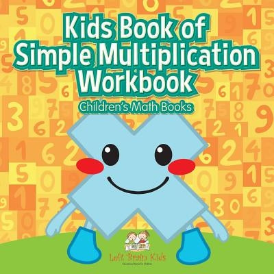 Kids Book of Simple Multiplication Workbook Children's Math Books by Kids, Left Brain
