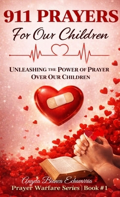 911 Prayers for Our Children: Untying our children with the power of prayer by Echavarria, Angela Bianca