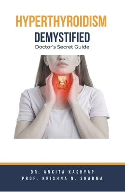 Hyperthyroidism Demystified: Doctor's Secret Guide by Kashyap, Ankita