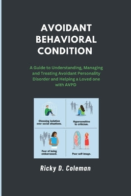 The Avoidant Behavioral Condition: A Guide to Understanding, Managing and Treating Avoidant Personality Disorder and Helping a Loved one with AVPD by Coleman, Ricky D.
