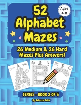 52 Alphabet Maze Puzzles for Kids, Ages 4-8, Book 2: 26 Medium & 26 Hard Level Alphabet Mazes Plus Answers by Bellis, Rebecca