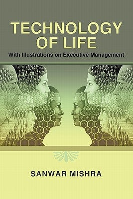 Technology of Life: With Illustrations on Executive Management by Mishra, Sanwar