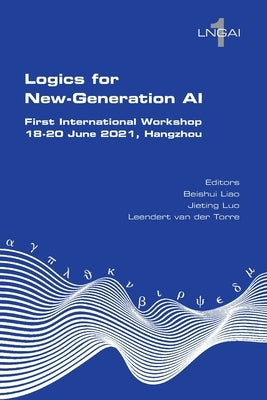 Logics for New-Generation AI. First International Workshop, 18-20 June 2021, Hangzhou by Liao, Beishui