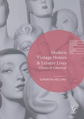 Modern Vintage Homes & Leisure Lives: Ghosts & Glamour by Holland, Samantha