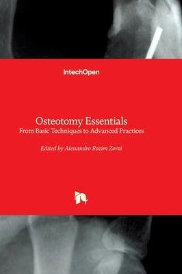 Osteotomy Essentials - From Basic Techniques to Advanced Practices: From Basic Techniques to Advanced Practices by Zorzi, Alessandro Rozim