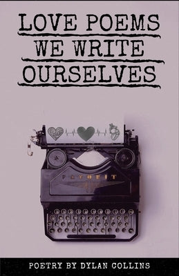 Love Poems We Write Ourselves by Collins, Dylan