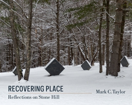 Recovering Place: Reflections on Stone Hill by Taylor, Mark C.