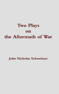 Two Plays on the Aftermath of War by Schweitzer, John Nicholas