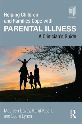 Helping Children and Families Cope with Parental Illness: A Clinician's Guide by Davey, Maureen