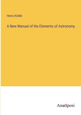 A New Manual of the Elements of Astronomy by Kiddle, Henry