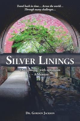 Silver Linings: Overcoming, with optimism - A Memoir by Jackson, Gordon