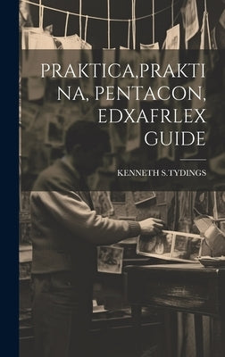 Praktica, Praktina, Pentacon, Edxafrlex Guide by S. Tydings, Kenneth